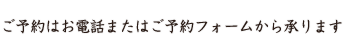 ご予約はお電話またはご予約フォームから承ります