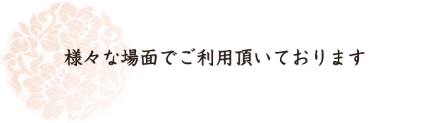 様々な場面でご利用頂いております